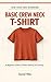 Sew Your Own Wardrobe: Basic Crew Neck T-Shirt: A Beginner Guide to Pattern-Making and Sewing a Knit Tee from Scratch
