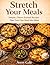 Stretch your meals: Simple, Flavor-Packed Recipes That Turn One Meal Into Many