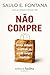 Não Compre: Desejo, dinheiro e controle na era da compra impulsiva (Saulo Fontana) (Portuguese Edition)