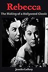Rebecca the Making of a Hollywood Classic by Jennifer K. Lafferty