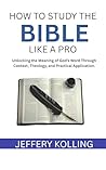 How to Studying the Bible like a Pro: Unlocking the Meaning of God’s Word Through Context, Theology, and Practical Application.