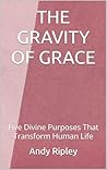 THE GRAVITY OF GRACE: Five Divine Purposes That Transform Human Life