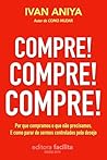 Compre! Compre! Compre!: Por que compramos o que não precisamos e como parar com isso (Ivan Aniya) (Portuguese Edition)