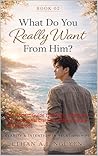 What Do You Really Want From Him?: The Honest Guide to Desire, Intention, and Emotional Clarity in Male-to-Male Connections