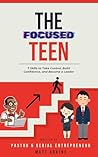 The Focused Teen: 7 Skills to Take Control, Build Confidence, and Become a Leader