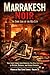 Marrakesh Noir: The Dark Side of the Red City: True Crime Stories from Morocco: Five Real-Life Cases of Mystery, Betrayal, and Hidden Darkness (Moroccan True Crime Stories Book 27)
