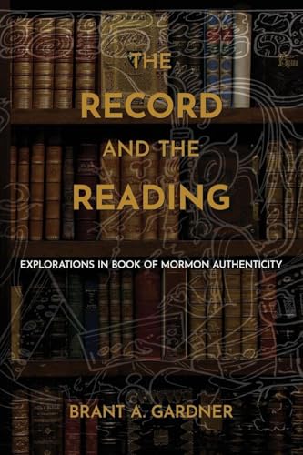 The Record and the Reading: Explorations in Book of Mormon Authenticity (Paperback)