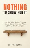 Nothing to Show for It: How the Subscription Economy Ended Ownership, and What Gen X Lost in the Bargain