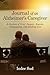 Journal of an Alzheimer’s Caregiver: A Journey of Grief, Despair, Regrets, Compassion, and Abiding Love