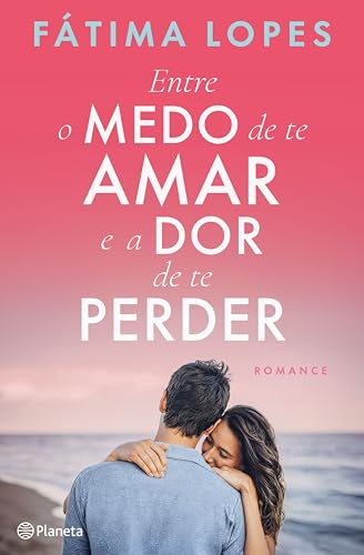 Entre o Medo de te Amar e a Dor de te Perder (PLANETA PORTUGAL) (Portuguese Edition)