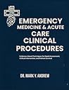 EMERGENCY MEDICINE & ACUTE CARE CLINICAL PROCEDURES: Evidence-Based Techniques for Rapid Assessment, Critical Intervention, and Patient Survival