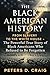 The Black American History: From Slavery to the White House- The Powerful True Story of Black Americans Who Refused to Be Forgotten.