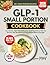 GLP-1 Small Portion Cookbook: Low-Calorie, High-Protein Meals for Small Appetites to Help You Eat Less, Stay Nourished, and Lose Weight Without Struggle