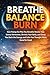 Breathe, balance, burn: How Fixing the Way You Breathe Resets Your Stress Hormones, Shrinks Your Belly, and Gives You Back the Energy and Calm You Thought Were Gone for Good
