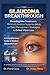 The Glaucoma Breakthrough: Decoding New Treatments, Minimally Invasive Surgeries (MIGS), and Daily Management Strategies to Defeat Vision Loss — — — A Comprehensive Guide to Modern Glaucoma Care