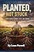 Planted, Not Stuck by Leon Powell