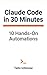 Claude Code in 30 Minutes: 5 Hands-On Automations for Non-Engineers