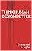 THINK HUMAN DESIGN BETTER