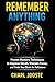 REMEMBER ANYTHING: Proven Memory Techniques to Improve Recall, Sharpen Focus, and Train Your Brain for Peak Performance (Business and Life Skills)