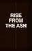 Rise From The Ash: For the man who fell had and chose to rise harder
