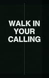 Walk In Your Calling: For the man who know his life is not an accident