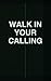 Walk In Your Calling: For the man who know his life is not an accident