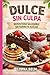 DULCE SIN CULPA: REPOSTERÍA SALUDABLE SIN HARINA NI AZÚCAR (Spanish Edition)