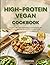 High-Protein Vegan Cookbook: 100 Quick Plant-Based Meals Ready in 30 Minutes with Full Nutrition, Meal Prep Tips, and GLP-1 Friendly Options (The Everyday Kitchen Collection)