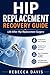 Hip replacement recovery guide: Life after hip replacement surgery