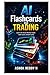 AI Flashcards for Trading: Learn the Stock Market Faster with Smart, Simple Cards (The AI Flashcards for Finance & Investing Series)