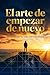 El arte de empezar de nuevo: reconstruye tu vida con estrategia (Spanish Edition)