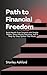Path to Financial Freedom: Build Wealth from Scratch with Simple Habits, Smart Money Decisions, and a Step-by-Step System That Works. (Money Management & Finance)
