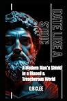 DATE LIKE A STOIC: A Modern Man's Shield in a Biased and Treacherous World