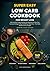 Super Easy Low Carb Cookbook for Weight Loss: 140 Healthy, Simple Recipes for Beginners to Burn Fat, Increase Energy & Stay Full Without Sacrifice - ... Meals for Busy People (Real Food, Real Fast)
