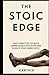 THE STOIC EDGE: Daily Practices to Build Unbreakable Discipline and Silence Your Inner Critic