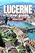 LUCERNE TRAVEL GUIDE 2026/2027: Your Complete Arrival to Departure Guide to Lucerne, Designed to Help You Explore More in Less Time with Easy ... Budget Planning, and Top Attractions.