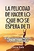 La felicidad de hacer lo que no se espera de ti: Deja atrás la presión externa y toma decisiones propias (Spanish Edition)