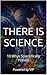 THERE IS SCIENCE: 10 Whys Scientifically Proven (Motivational Books with High Interesting Content)