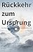 Rückkehr zum Ursprung: Vom Überwinden der Ich-Bindung zur Herzenskultivierung (German Edition)