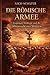 Die römische Armee: Legionen, Strategie und die Militärmacht eines Weltreichs (German Edition)