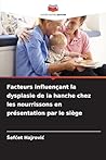 Facteurs influençant la dysplasie de la hanche chez les nourrissons en présentation par le siège (French Edition)
