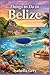 Things to Do in Belize: Experience the Culture, Taste the Local Flavors, and Explore Like a Resident