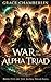 War of the Alpha Triad: Bound by fate. Claimed by power. Crowned by destiny. (The Alpha Triad Saga Book 5)