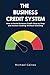 The Business Credit System: How to Build Business Credit Step by Step and Access Funding Without Guessing