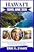 HAWAI’I TRAVEL GUIDE 2026: Craft Your Dream Hawai'i Getaway: Expert Tips for Adventure, Local Cuisine, and Uncharted Spots