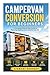 Campervan Conversion for Beginners: A Complete Step by Step Guide to Planning, Building and Living the Van Life (Essential Guides to Crafts and ... and Essential Skills for Everyday Makers)
