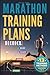 Marathon Training Plans Decoded: A Step-by-Step Guide to Training for Marathon the Smart Way, Building the Right Plan Adapted to Your Goals and ... (Highly Effective Marathon Training Plan)