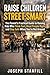 Raise Children Street-Smart: The Parent's Practical Guide to Raising Kids Who Think Fast, Read People Right, and Stay Safe When You're Not Around