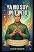 Ya no soy un tonto: Donde se trata este tema y otros asuntos de interés (TRILOGÍA: COMO APRENDÍ A NO SER UN TONTO) (Spanish Edition)