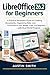 LibreOffice 26.2 for Beginners: A Practical Illustrated Guide to Creating Documents, Organizing Data, and Presentations with Writer, Calc, and Impress—with ... And Software Updates (AMS) Book 5)